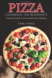 book Pizza Cookbook for Beginner’s: Essential Guide to Homemade Pizza Making