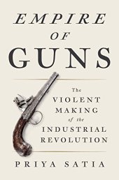 book Empire of Guns: The Violent Making of the Industrial Revolution