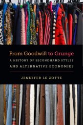 book From Goodwill to Grunge: A History of Secondhand Styles and Alternative Economies