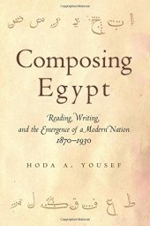 book Composing Egypt: Reading, Writing, and the Emergence of a Modern Nation, 1870-1930