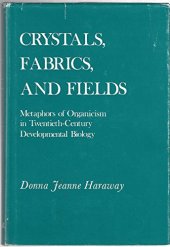 book Crystals, Fabrics, and Fields: Metaphors of Organicism in Twentieth-Century Developmental Biology