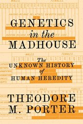 book Genetics in the Madhouse: The Unknown History of Human Heredity