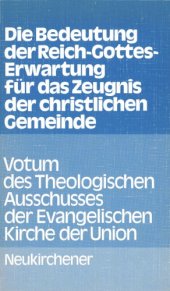 book Die Bedeutung der Reich-Gottes-Erwartung für das Zeugnis der christlichen Gemeinde. Votum des Theologischen Ausschusses der Evangelischen Kirche der Union