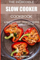 book The Incredible Slow Cooker Cookbook: 60 Best Fix&Forget Crock Pot Recipes for your Home Collection