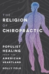 book The Religion of Chiropractic: Populist Healing from the American Heartland