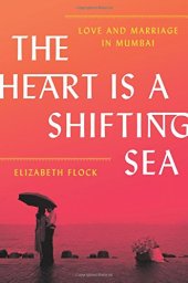 book The Heart Is a Shifting Sea: Love and Marriage in Mumbai