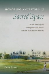 book Honoring Ancestors in Sacred Space: The Archaeology of an Eighteenth-Century African-Bahamian Cemetery