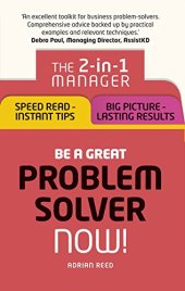 book Be a Great Problem Solver ¿ Now!: The 2-in-1 Manager: Speed Read - Instant Tips; Big Picture - Lasting Results