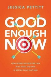 book Good Enough Now: How Doing the Best We Can With What We Have is Better Than Nothing