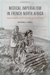 book Medical Imperialism in French North Africa: Regenerating the Jewish Community of Colonial Tunis