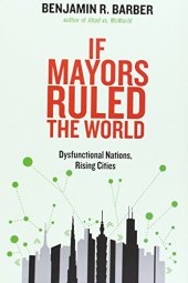 book If Mayors Ruled the World: Dysfunctional Nations, Rising Cities