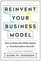 book Reinvent Your Business Model: How to Seize the White Space for Transformative Growth