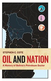 book Oil and Nation: A History of Bolivia’s Petroleum Sector