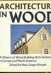 book Architecture in Wood: A History of Wood Building and Its Techniques in Europe and North America