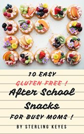 book 10 Easy Gluten Free! After School Snacks For Busy Moms !!