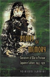 book Bodies of Memory: Narratives of War in Postwar Japanese Culture, 1945-1970