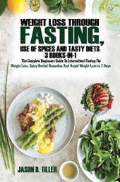 book Weight Loss Through Fasting, Use of Spices and Tasty Diets 3 Books in1: The Complete Beginners Guide to Intermittent Fasting For Weight Loss, Spicy Herbal Remedies and Rapid Weight Loss in 7 Days