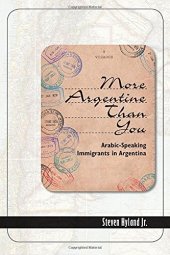 book More Argentine Than You: Arabic-Speaking Immigrants in Argentina