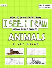 book I See, I Draw Animals: How to Draw Everything using Simple Shapes and Art Grid