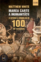 book Marea carte a inumanității: O istorie a ororilor în 100 de episoade