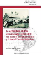 book La agricultura chilena discriminada (1910-1960). Una mirada de las políticas estatales y el desarrollo sectorial desde el sur