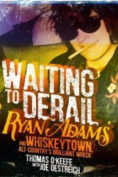 book Waiting to Derail: Ryan Adams and Whiskeytown, Alt-Country’s Brilliant Wreck