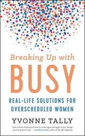 book Breaking Up with Busy: Real-Life Solutions for Overscheduled Women