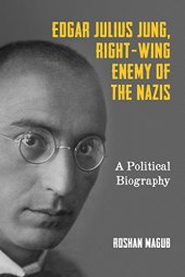 book Edgar Julius Jung, Right-Wing Enemy of the Nazis: A Political Biography