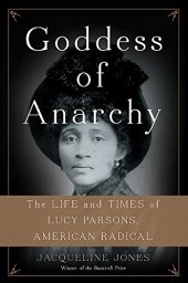 book Goddess of Anarchy: The Life and Times of Lucy Parsons, American Radical