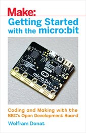 book Getting Started with the micro:bit: Coding and Making with the BBC’s Open Development Board