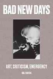 book Bad new days: Art, Criticism, Emergency