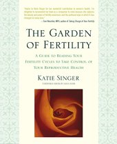book The Garden of Fertility: A Guide to Charting Your Fertility Signals to Prevent or Achieve Pregnancy--Naturally--and to Gauge Your Reproductive Health