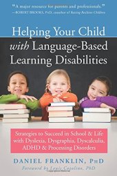 book Helping Your Child with Language-Based Learning Disabilities: Strategies to Succeed in School and Life with Dyslexia, Dysgraphia, Dyscalculia, ADHD, and Processing Disorders