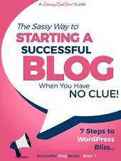 book Starting a Successful Blog when you have NO CLUE!: 7 Steps to WordPress Bliss....