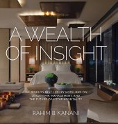 book A WEALTH OF INSIGHT: The World’s Best Luxury Hoteliers on Leadership, Management, and the Future of 5-Star Hospitality