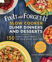 book Fix-It and Forget-It Slow Cooker Dump Dinners and Desserts: 150 Crazy Yummy Meals for Your Crazy Busy Life