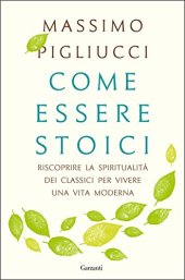 book Come essere stoici: Riscoprire la spiritualità  degli antichi per vivere una vita moderna