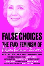 book False Choices: The Faux Feminism of Hillary Clinton