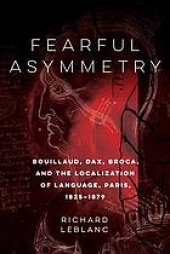 book Fearful asymmetry : Bouillaud, Dax, Broca, and the localization of language, Paris 1825-1879