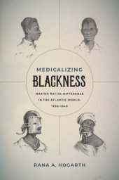 book Medicalizing Blackness : making racialdifference in the Atlantic World, 1780-1840