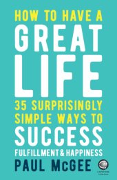 book How To Have A Great Life; 35 Surprisingly Simple Ways To Success Fulfilment And Happiness