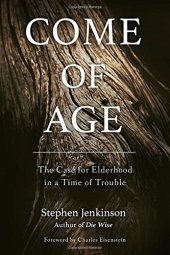 book Come of Age: The Case for Elderhood in a Time of Trouble