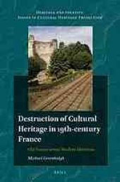 book Destruction of cultural heritage in 19th-century France : old stones versus modern identities