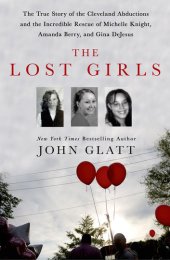 book The Lost Girls: The True Story of the Cleveland Abductions and the Incredible Rescue of Michelle Knight, Amanda Berry, and Gina DeJesus