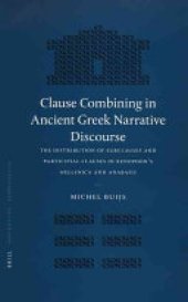 book Clause Combining in Ancient Greek Narrative Discourse: The Distribution of Subclauses and Participial Clauses in Xenophon's Hellenica and Anabasis