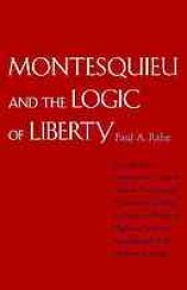 book Montesquieu and the logic of liberty : war, religion, commerce, climate, terrain, technology, uneasiness of mind, the spirit of political vigilance, and the foundations of the modern republic