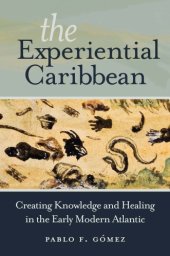 book The Experiential Caribbean: Creating Knowledge and Healing in the Early Modern Atlantic