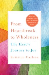 book From Heartbreak To Wholeness: The Hero’s Journey To Joy