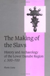 book The Making of the Slavs: History and Archaeology of the Lower Danube Region, c. 500-700