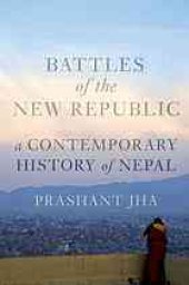 book Battles of the new republic : a contemporary history of Nepal